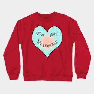 Be My Valentine Heart Crewneck Sweatshirt